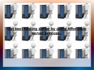 Get best hosting server by using Affordable
server services.
 