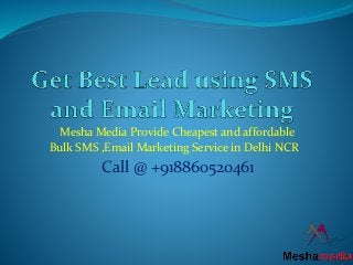 Mesha Media Provide Cheapest and affordable
Bulk SMS ,Email Marketing Service in Delhi NCR
Call @ +918860520461
 