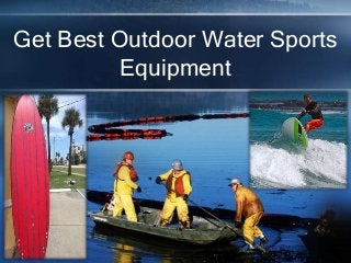 Get Best Outdoor Water Sports
Equipment
 