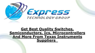 Get Best Quality Switches,
Semiconductors, Ics, Microcontrollers
And More From Texas Instruments
Suppliers
 