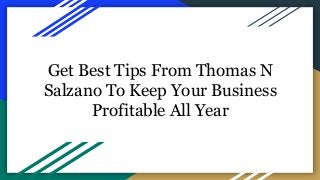 Get Best Tips From Thomas N
Salzano To Keep Your Business
Profitable All Year
 