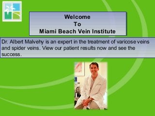 Welcome
To
Miami Beach Vein Institute
Welcome
To
Miami Beach Vein Institute
Dr. Albert Malvehy is an expert in the treatment of varicose veins
and spider veins. View our patient results now and see the
success.
Dr. Albert Malvehy is an expert in the treatment of varicose veins
and spider veins. View our patient results now and see the
success.
 