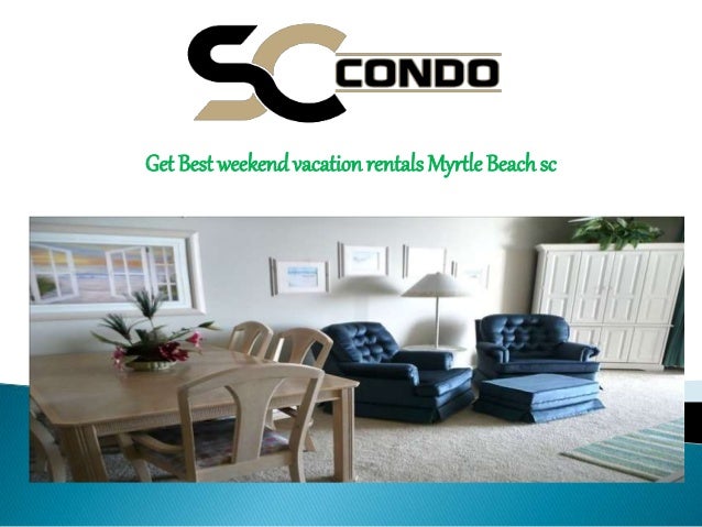Get Best Weekend Vacation Rentals Myrtle Beach Sc