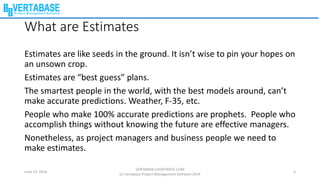 Estimates are like seeds in the ground. It isn’t wise to pin your hopes on
an unsown crop.
Estimates are “best guess” plan...