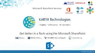 © KARYA Technologies Inc.
Get better in a flash using the Microsoft SharePoint
Microsoft SharePoint Services
 