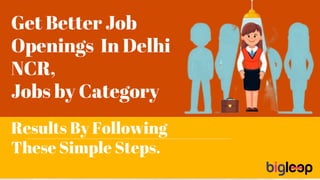 Get Better Job
Openings In Delhi
NCR,
Jobs by Category
Results By Following
These Simple Steps.
 