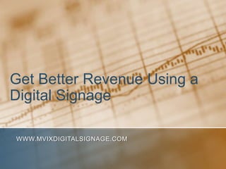 Get Better Revenue Using a
Digital Signage

WWW.MVIXDIGITALSIGNAGE.COM
 