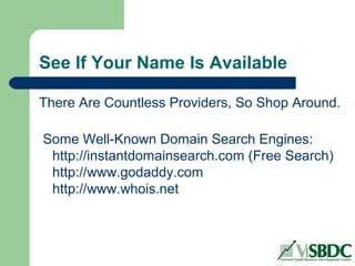 See If Your Name Is Available
There Are Countless Providers, So Shop Around.
Some Well-Known Domain Search Engines:
http://instantdomainsearch.com (Free Search)
http://www.godaddy.com
http://www.whois.net
 