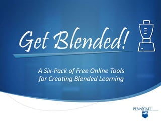 Get Blended!  A Six-Pack of Free Online Tools  for Creating Blended Learning 