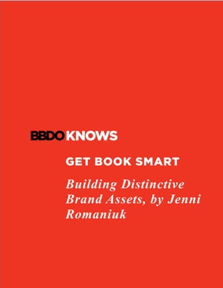GET BOOK SMART
Building Distinctive
Brand Assets, by Jenni
Romaniuk
	
	
 