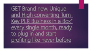 GET Brand new, Unique
and High converting Turn-
Key PLR Business in a Box”
every single month, ready
to plug in and start
profiting like never before
 
