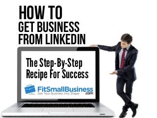 Get Business
From LinkedIn
How To
The Step-By-Step
Recipe For Success
 
