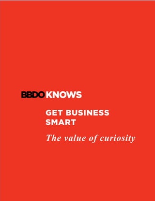 GET BUSINESS
SMART
The value of curiosity
	
	
 