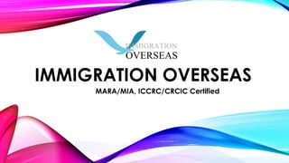 IMMIGRATION OVERSEAS 
MARA/MIA, ICCRC/CRCIC Certified 
 