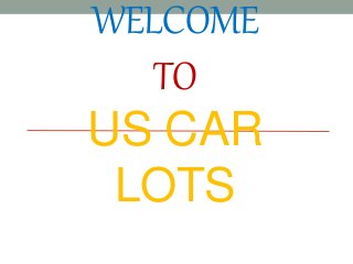 WELCOME
TO
US CAR
LOTS
 