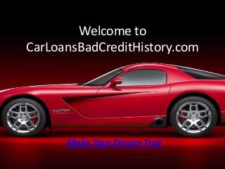 Welcome to
CarLoansBadCreditHistory.com




      Make Your Dream True
 