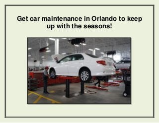 Get car maintenance in Orlando to keep
up with the seasons!
 