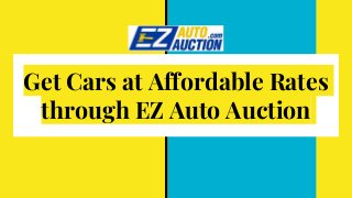 Get Cars at Affordable Rates
through EZ Auto Auction
 