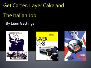 Get Carter, Layer Cake and  The Italian Job By Liam Gettings 