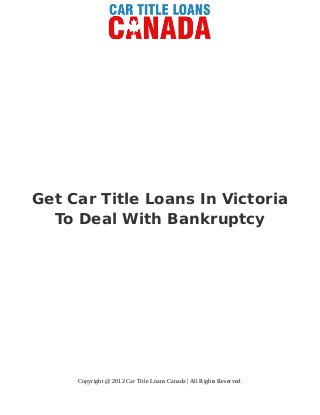 Get Car Title Loans In Victoria
To Deal With Bankruptcy
Copyright @ 2012 Car Title Loans Canada | All Rights Reserved.
 