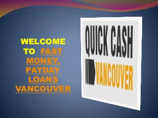 WELCOME
TO FAST
MONEY,
PAYDAY
LOANS
VANCOUVER
 