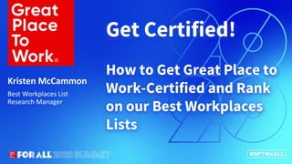 Connect.Innovate.Lead.
Get Certified!
How to Get Great Place to
Work-Certified and Rank
on our Best Workplaces
Lists
Best Workplaces List
Research Manager
Kristen McCammon
 