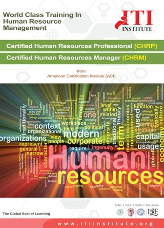 The Global Seat of Learning
World Class Training In
Human Resource
Management
w w w . i t i i n s t i t u t e . o r g
Certified Human Resources Professional (CHRP)
Certified Human Resources Manager (CHRM)
from
American Certification Institute (ACI)
 