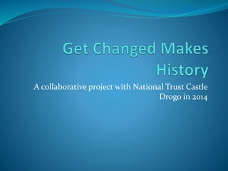 A collaborative project with National Trust Castle
Drogo in 2014
 