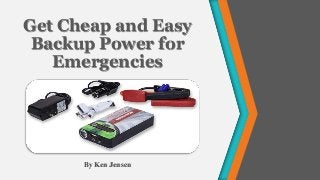 Get Cheap and Easy
Backup Power for
Emergencies
By Ken Jensen
 