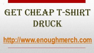 http://www.enoughmerch.com
Get cheap t-shirt
druck
 