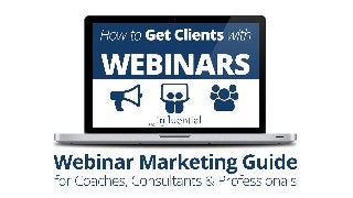 http://getclientswithwebinars.com/ Get Clients with Webinars: Webinar Marketing Guide for Coaches, Consultants and Professionals