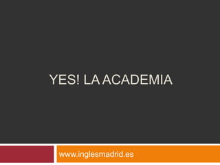 YES! LA ACADEMIA
www.inglesmadrid.es