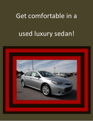 Get comfortable in a
used luxury sedan!
 