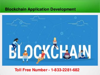 Blockchain Application Development
Toll Free Number - 1-833-2281-682
 
