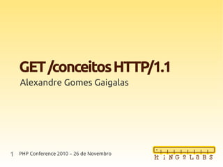 1
GET/conceitosHTTP/1.1
Alexandre Gomes Gaigalas
PHP Conference 2010 – 26 de Novembro
 