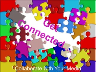 Collaborate with Your Media
 