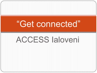 “Get connected”
ACCESS Ialoveni

 