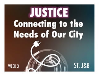 JUSTICE
Connecting to the
Needs of Our City
WEEK 3ST. JB