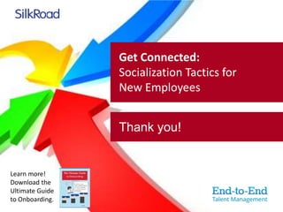 Get Connected: 
Socialization Tactics for 
New Employees 
Thank you! 
Learn more! 
Download the 
Ultimate Guide 
to Onboarding. 
