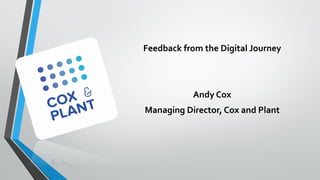 Feedback from the Digital Journey
Andy Cox
Managing Director, Cox and Plant
 