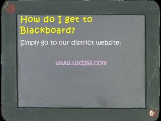 How do I get to Blackboard?   Simply go to our district website: www.usd266.com 