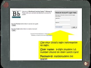 Use your child’s login information to login. User name:   9-digit student i.d. number found on their lunch card Password:  maizestudent (no space) 