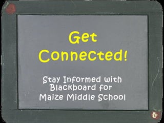 Get Connected! Stay Informed with Blackboard for  Maize Middle School 