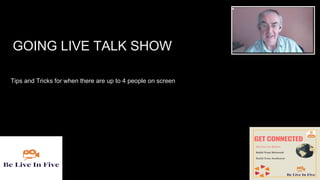 LIVE ON
Steven Healey
GOING LIVE TALK SHOW
Tips and Tricks for when there are up to 4 people on screen
 