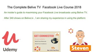 The Complete Belive TV Facebook Live Course 2018
An insider’s guide to maximising your Facebook Live broadcasts using Belive TV.
After 340 shows on Belive.tv , I am sharing my experience in using the platform
 