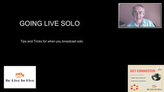 LIVE ON
Steven Healey
GOING LIVE SOLO
Tips and Tricks for when you broadcast solo
 