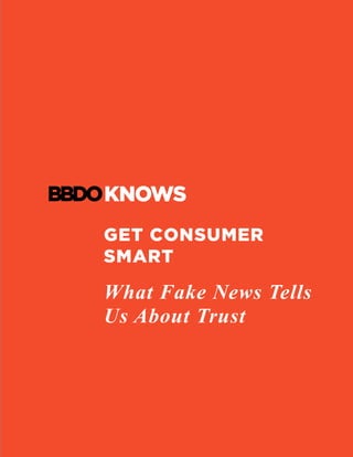 GET CONSUMER
SMART
What Fake News Tells
Us About Trust
	
 