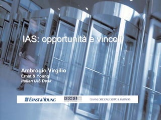 IAS: opportunità e vincoli


        Ambrogio Virgilio
        Ernst & Young
        Italian IAS Desk




TORINO, 29 MARZO 2007

                              e      #
 
