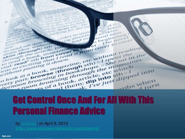 Get Control Once And For All With This
Personal Finance Advice
by imjetred | on April 9, 2013
http://www.empowernetwork.com/imjetred/
 