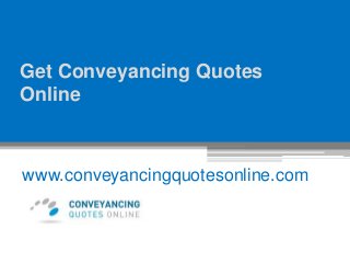 Get Conveyancing Quotes
Online
www.conveyancingquotesonline.com
 